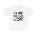 My Vibe Could Bring Back Christ